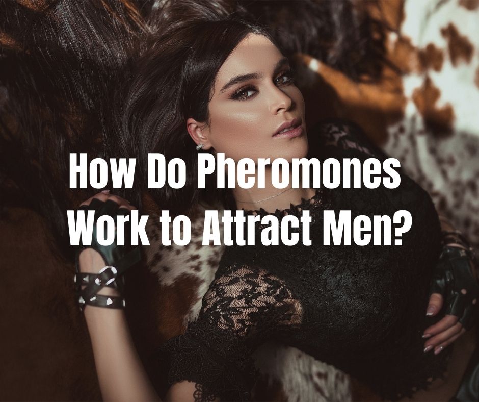 How Do Pheromones Work to Attract Men?