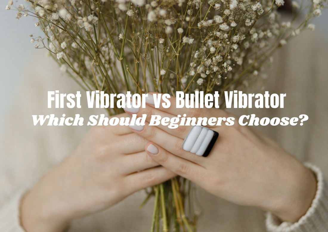 First Vibrator vs Bullet Vibrator: Which Should Beginners Choose?