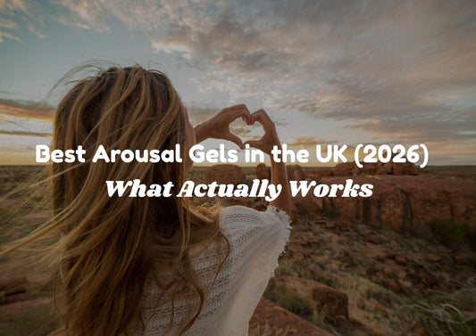 Best Arousal Balms & Gels in the UK (2026): Which One Actually Works?