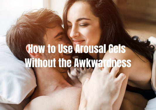 How to Use Arousal Gels Without the Awkwardness