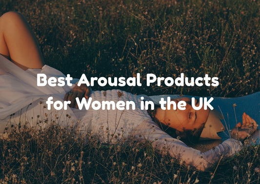 Best Arousal Products for Women in the UK