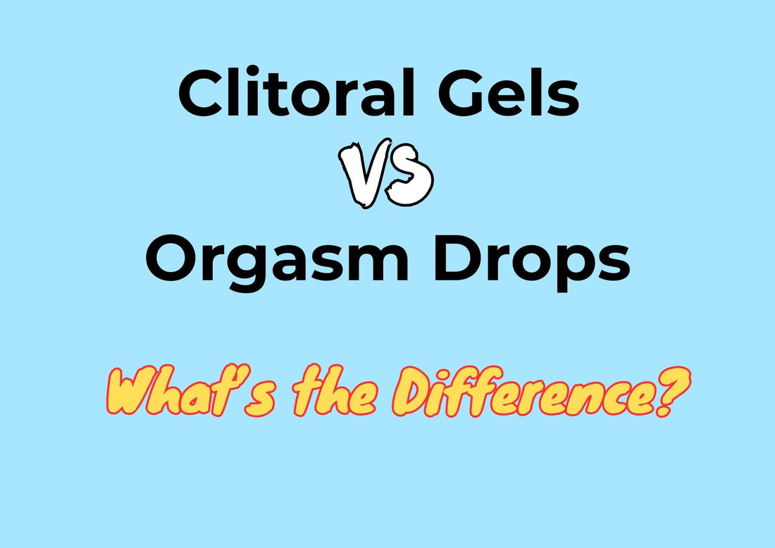 Clitoral Gels vs Orgasm Drops