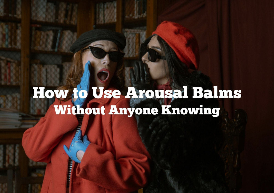 How to Use Arousal Balms Without Anyone Knowing