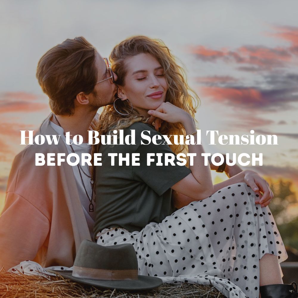 How to Build Sexual Tension Before the First Touch